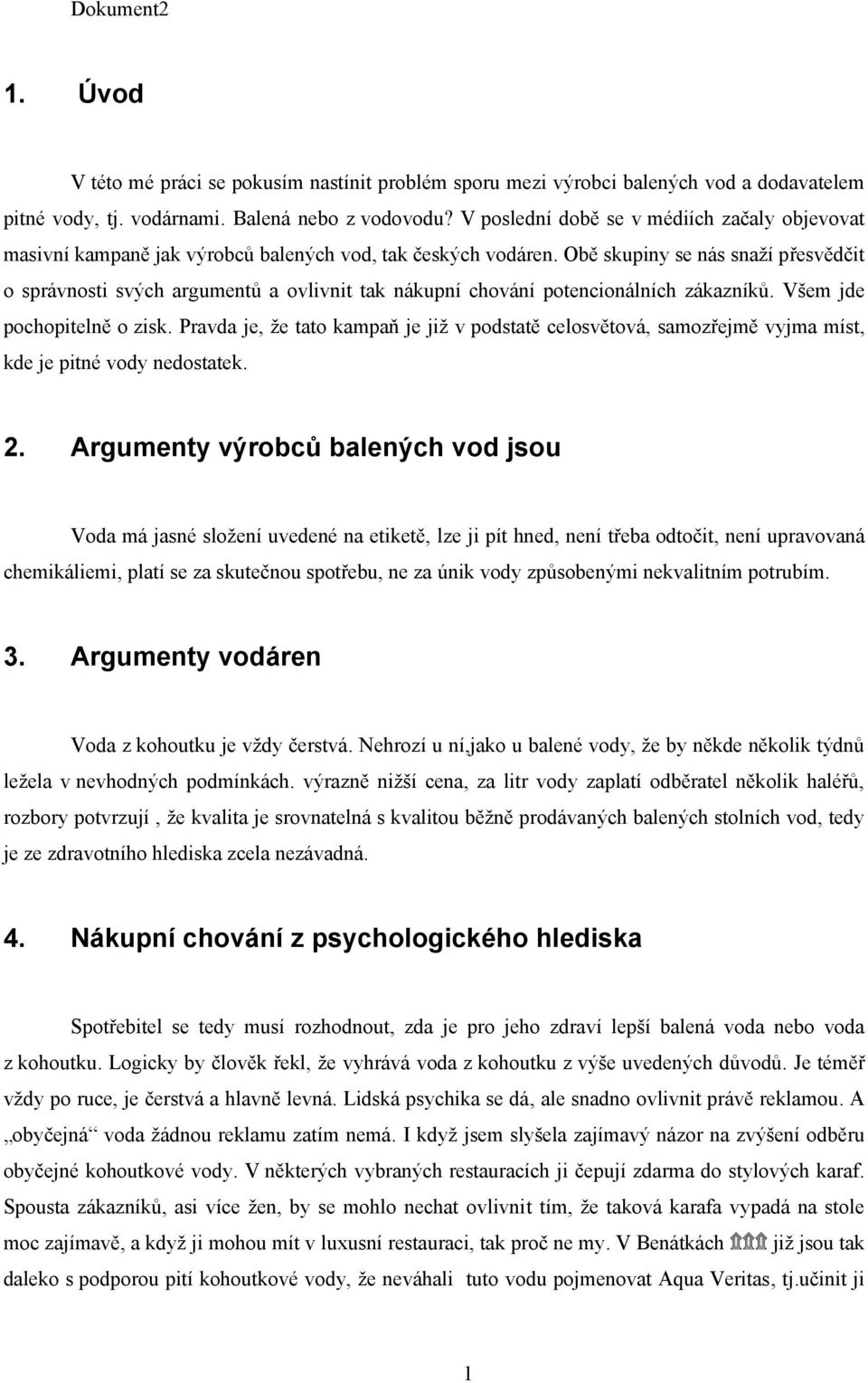 Obě skupiny se nás snaží přesvědčit o správnosti svých argumentů a ovlivnit tak nákupní chování potencionálních zákazníků. Všem jde pochopitelně o zisk.