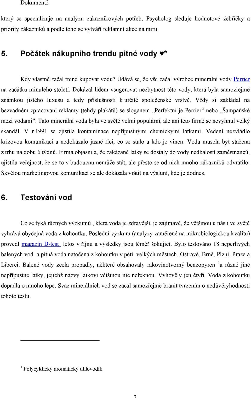 Dokázal lidem vsugerovat nezbytnost této vody, která byla samozřejmě známkou jistého luxusu a tedy příslušnosti k určité společenské vrstvě.