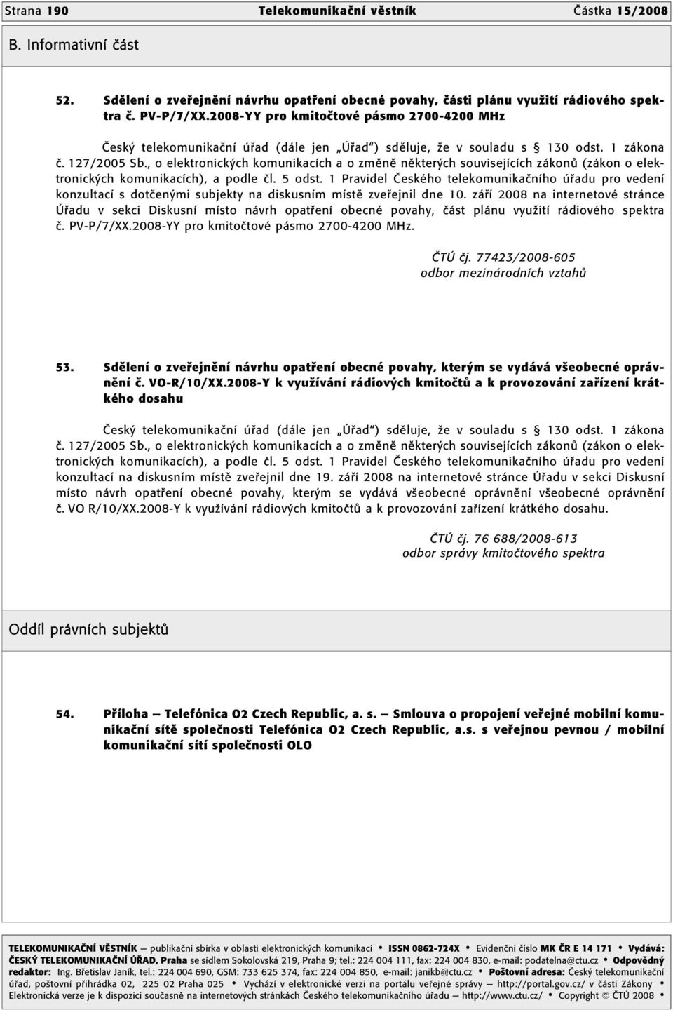 , o elektronick ch komunikacìch a o zmïnï nïkter ch souvisejìcìch z kon (z kon o elektronick ch komunikacìch), a podle Ël. 5 odst.