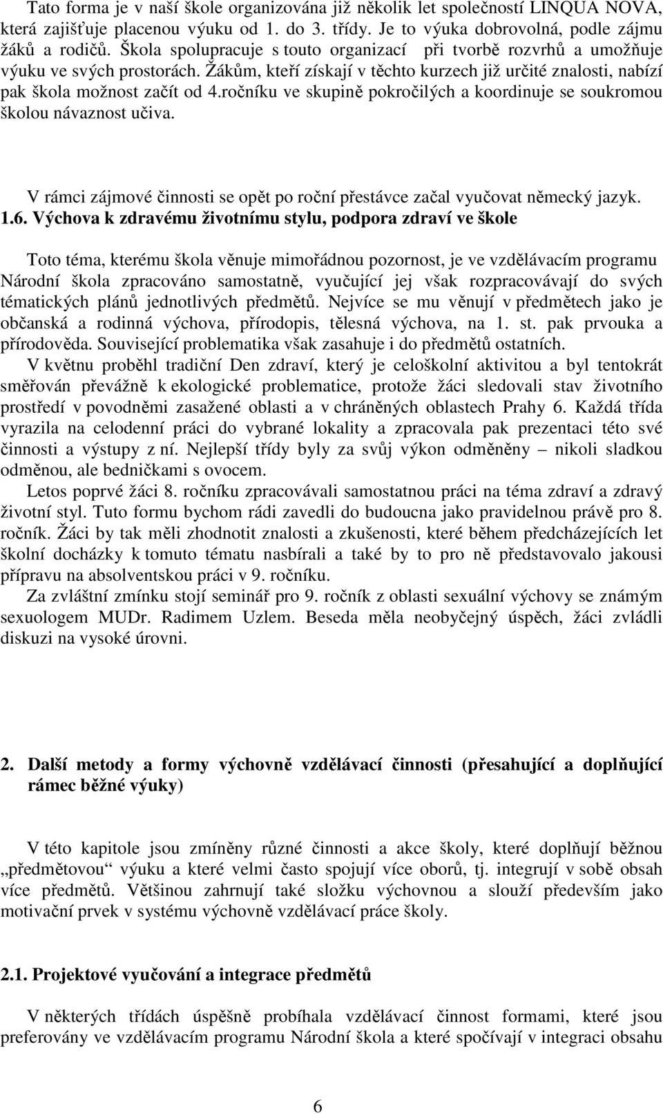 ročníku ve skupině pokročilých a koordinuje se soukromou školou návaznost učiva. V rámci zájmové činnosti se opět po roční přestávce začal vyučovat německý jazyk. 1.6.