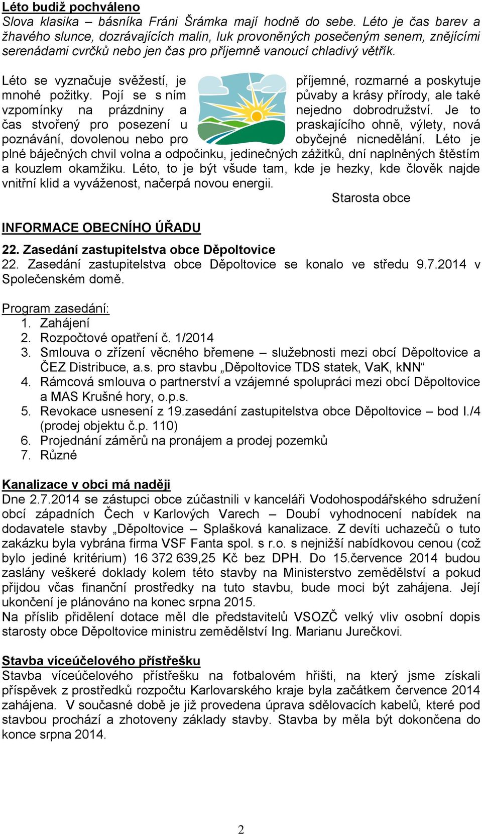 Léto se vyznačuje svěžestí, je příjemné, rozmarné a poskytuje mnohé požitky. Pojí se s ním půvaby a krásy přírody, ale také vzpomínky na prázdniny a nejedno dobrodružství.