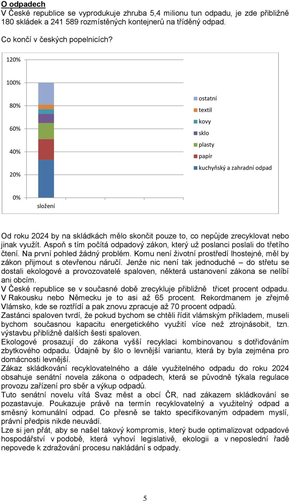 Aspoň s tím počítá odpadový zákon, který už poslanci poslali do třetího čtení. Na první pohled žádný problém. Komu není životní prostředí lhostejné, měl by zákon přijmout s otevřenou náručí.