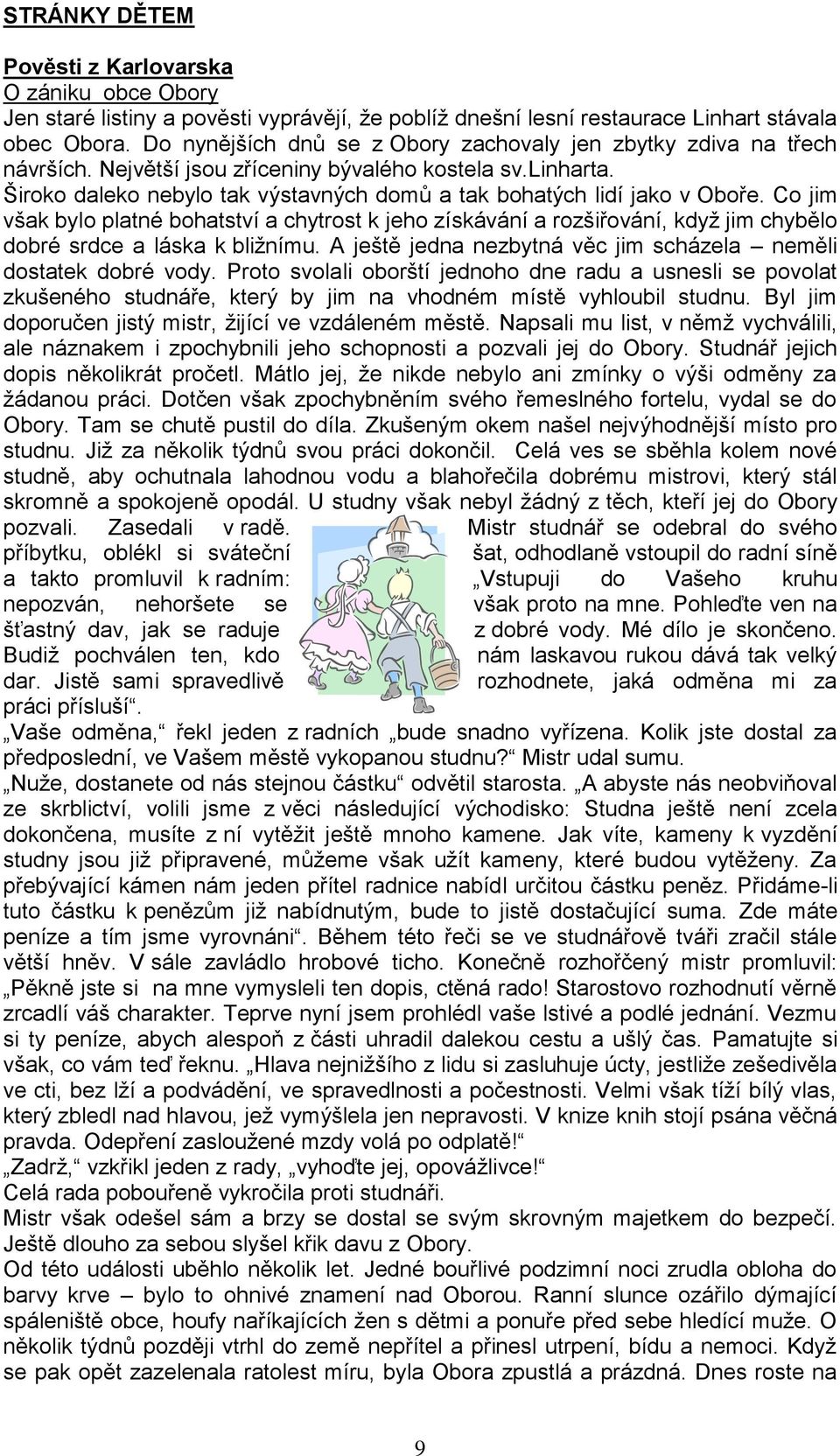 Široko daleko nebylo tak výstavných domů a tak bohatých lidí jako v Oboře. Co jim však bylo platné bohatství a chytrost k jeho získávání a rozšiřování, když jim chybělo dobré srdce a láska k bližnímu.