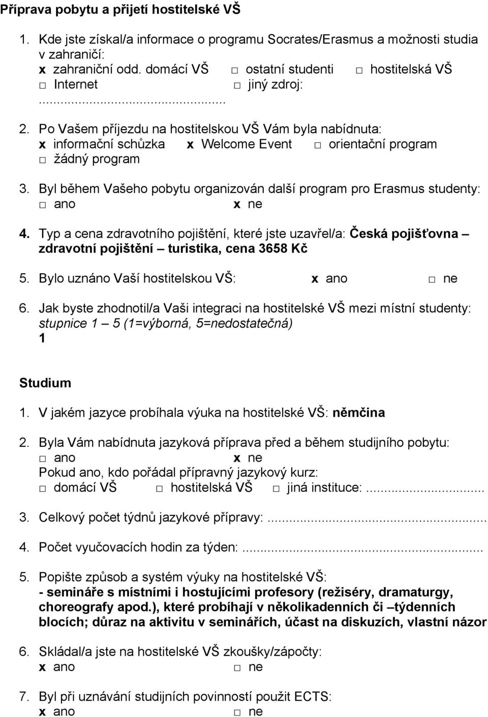 Byl během Vašeho pobytu organizován další program pro Erasmus studenty: ano 4. Typ a cena zdravotního pojištění, které jste uzavřel/a: Česká pojišťovna zdravotní pojištění turistika, cena 3658 Kč 5.