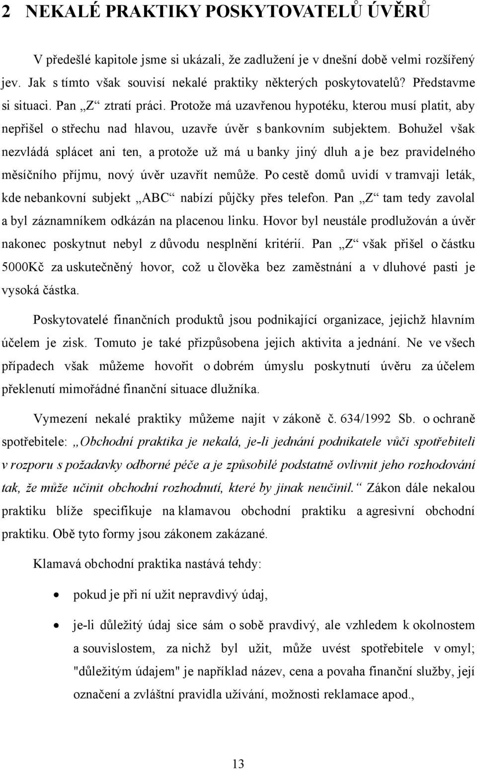 Bohuţel však nezvládá splácet ani ten, a protoţe uţ má u banky jiný dluh a je bez pravidelného měsíčního příjmu, nový úvěr uzavřít nemůţe.