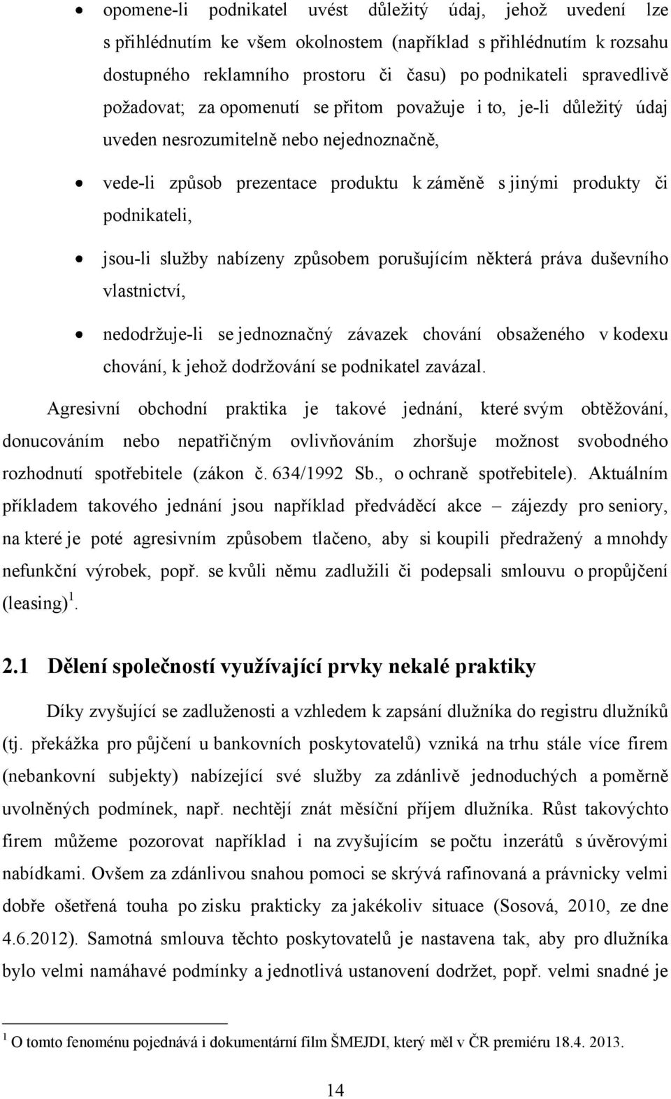 sluţby nabízeny způsobem porušujícím některá práva duševního vlastnictví, nedodrţuje-li se jednoznačný závazek chování obsaţeného v kodexu chování, k jehoţ dodrţování se podnikatel zavázal.