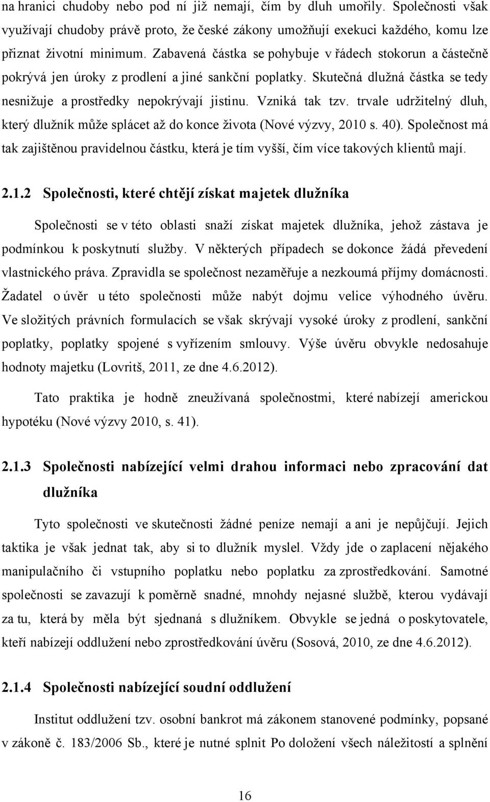 Vzniká tak tzv. trvale udrţitelný dluh, který dluţník můţe splácet aţ do konce ţivota (Nové výzvy, 2010 s. 40).