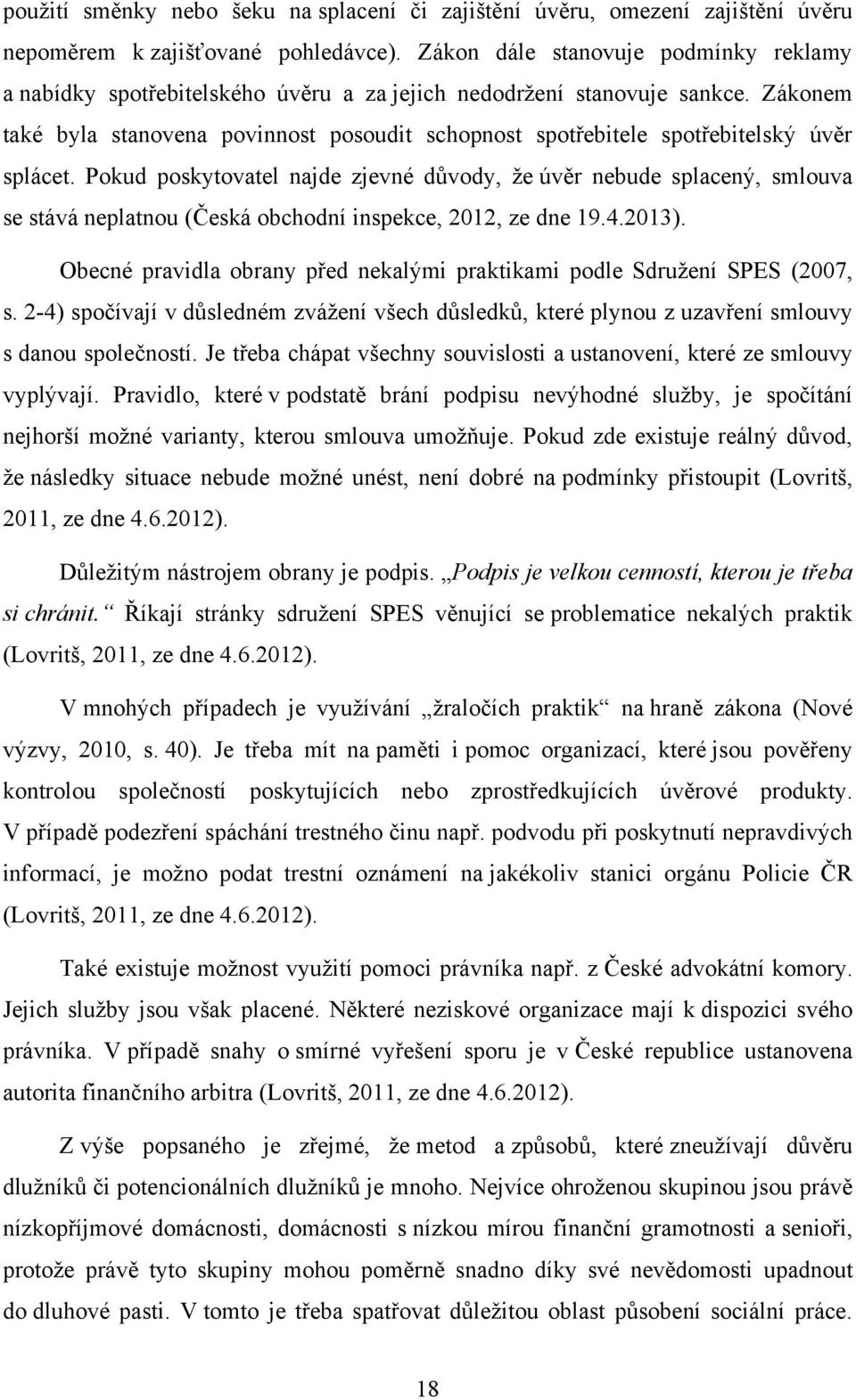 Zákonem také byla stanovena povinnost posoudit schopnost spotřebitele spotřebitelský úvěr splácet.