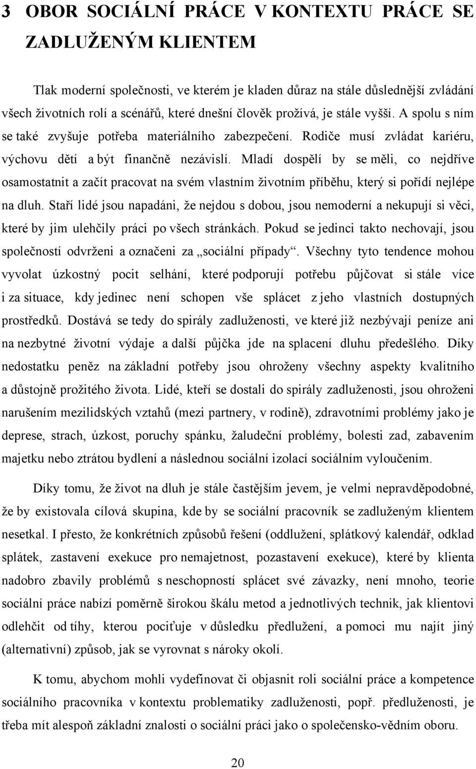 Mladí dospělí by se měli, co nejdříve osamostatnit a začít pracovat na svém vlastním ţivotním příběhu, který si pořídí nejlépe na dluh.