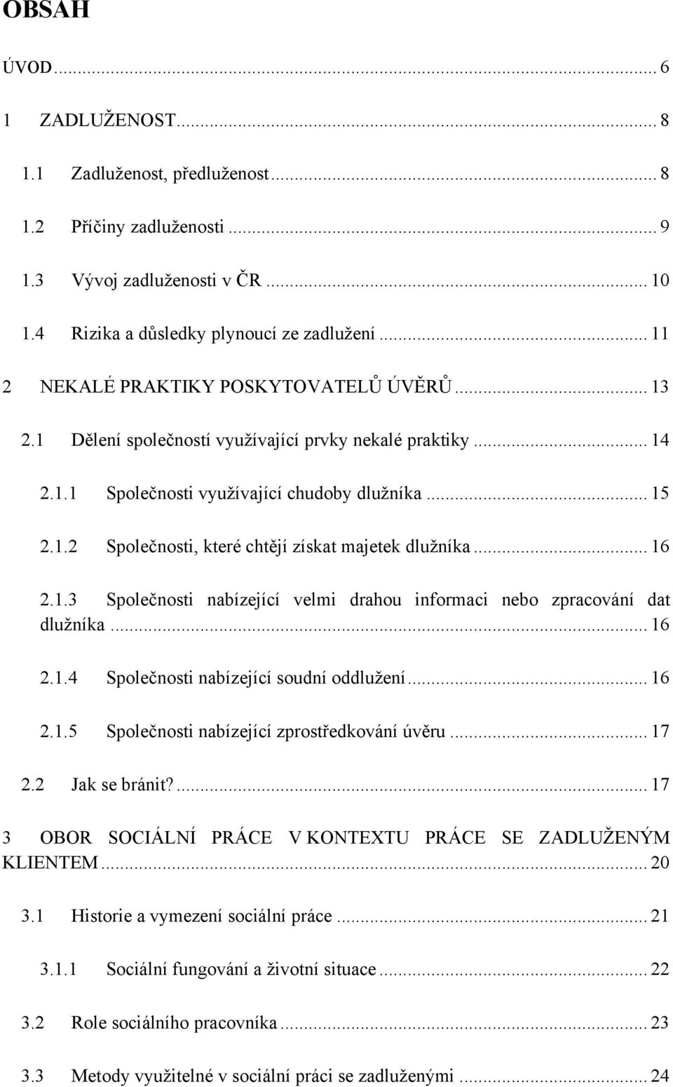 .. 16 2.1.3 Společnosti nabízející velmi drahou informaci nebo zpracování dat dluţníka... 16 2.1.4 Společnosti nabízející soudní oddluţení... 16 2.1.5 Společnosti nabízející zprostředkování úvěru.