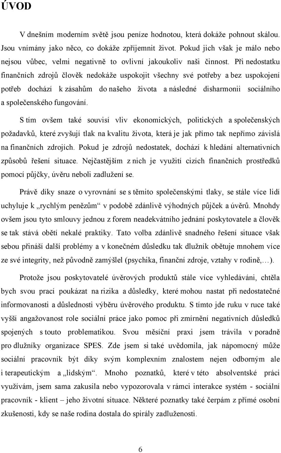 Při nedostatku finančních zdrojů člověk nedokáţe uspokojit všechny své potřeby a bez uspokojení potřeb dochází k zásahům do našeho ţivota a následné disharmonii sociálního a společenského fungování.