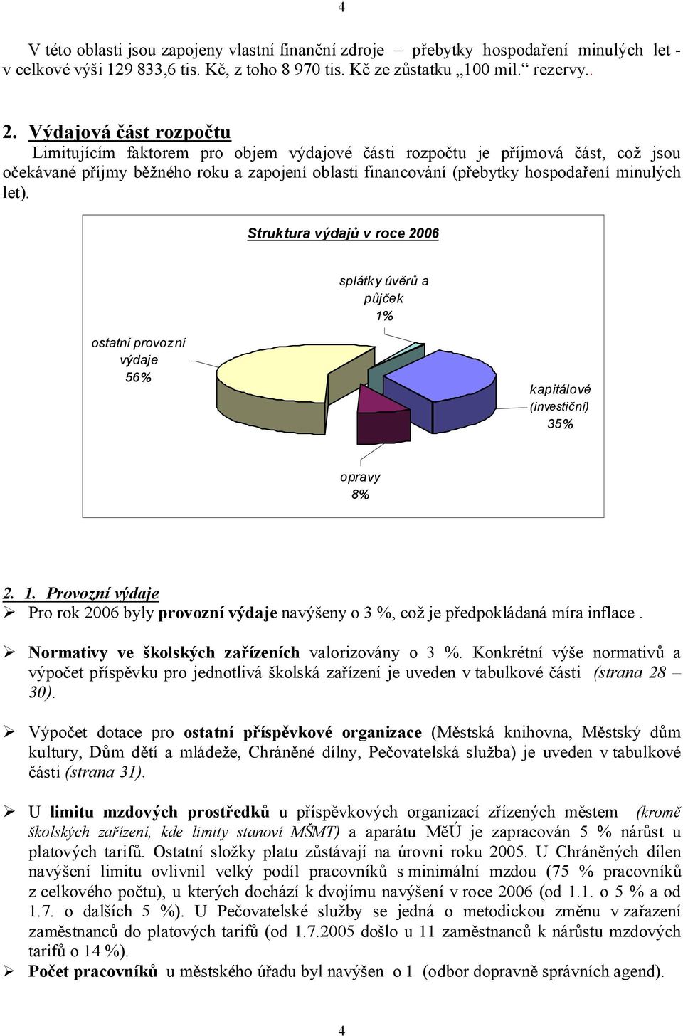 let). Struktura výdajů v roce 2006 splátky úvěrů a půjček 1% ostatní provozní výdaje 56% kapitálové (investiční) 35% opravy 8% 2. 1. Provozní výdaje Pro rok 2006 byly provozní výdaje navýšeny o 3 %, což je předpokládaná míra inflace.