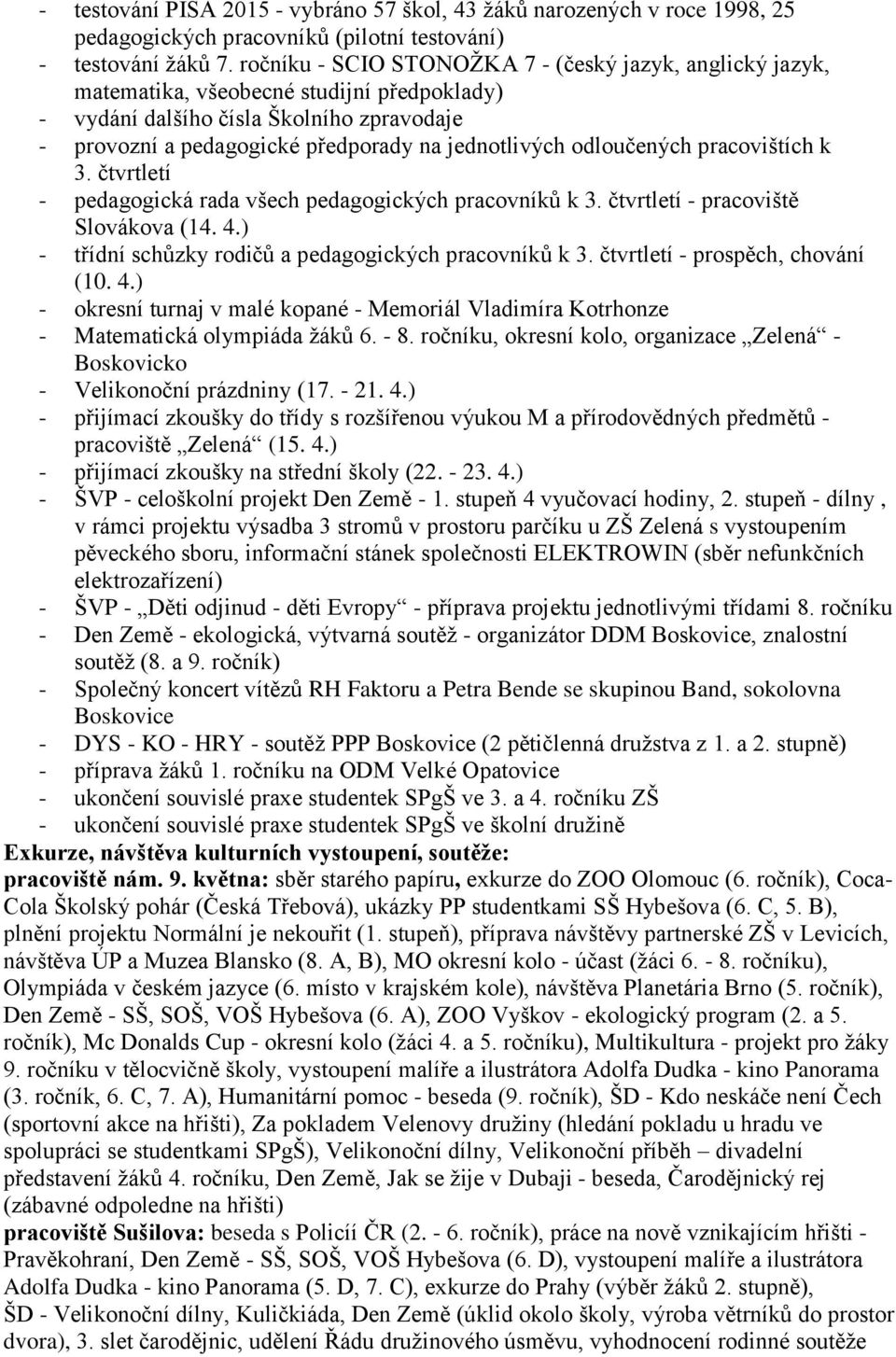 odloučených pracovištích k 3. čtvrtletí - pedagogická rada všech pedagogických pracovníků k 3. čtvrtletí - pracoviště Slovákova (14. 4.) - třídní schůzky rodičů a pedagogických pracovníků k 3.