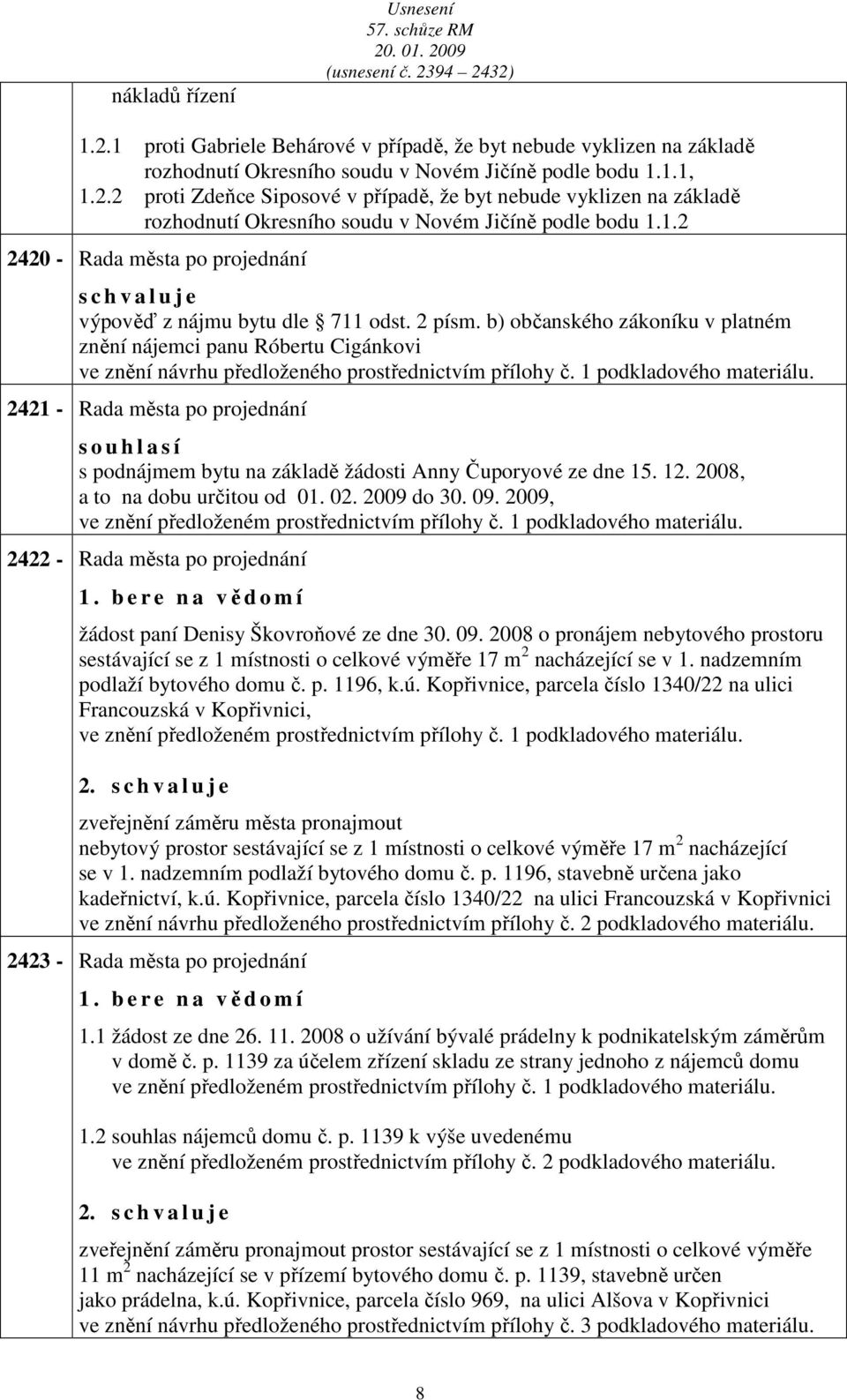 b) občnského zákoníku v pltném znění nájemci pnu Róbertu Cigánkovi ve znění návrhu předloženého prostřednictvím přílohy č. 1 podkldového mteriálu.