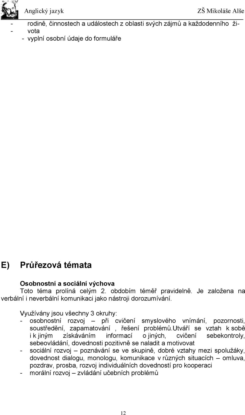 Využívány jsou všechny 3 okruhy: - osobnostní rozvoj při cvičení smyslového vnímání, pozornosti, soustředění, zapamatování, řešení problémů.