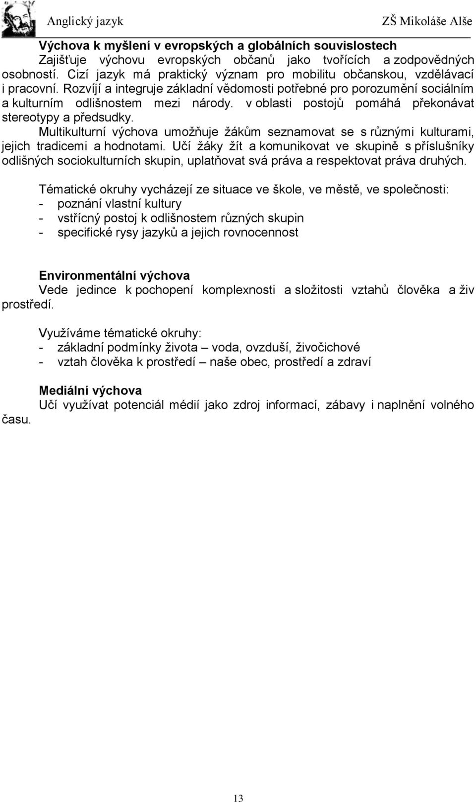 v oblasti postojů pomáhá překonávat stereotypy a předsudky. Multikulturní výchova umožňuje žákům seznamovat se s různými kulturami, jejich tradicemi a hodnotami.