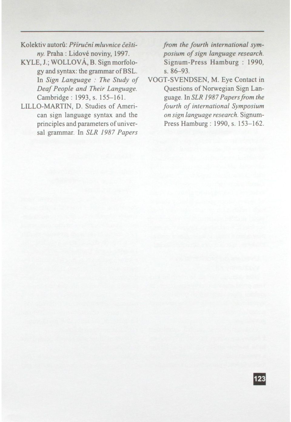 Studies of American sign language syntax and the principles and parameters of universal grammar In SLR 1987 Paper s from the fourth international symposium of sign