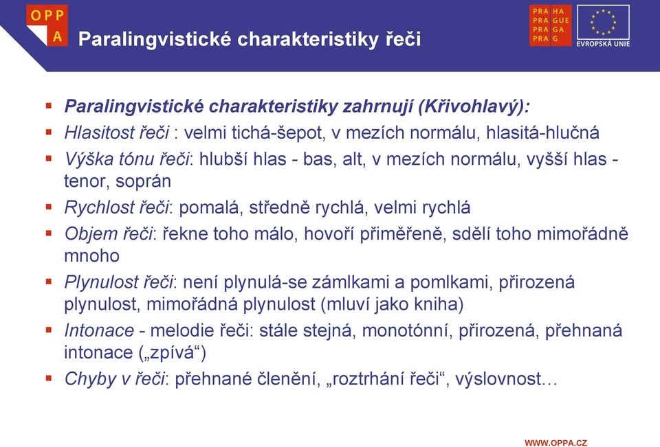 řeči: řekne toho málo, hovoří přiměřeně, sdělí toho mimořádně mnoho Plynulost řeči: není plynulá-se zámlkami a pomlkami, přirozená plynulost, mimořádná