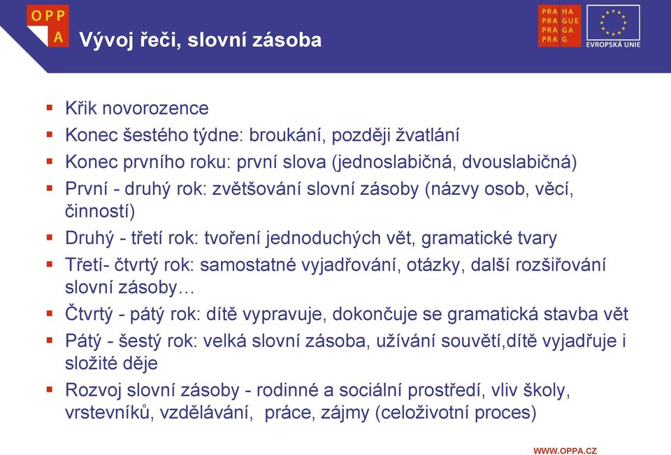 vyjadřování, otázky, další rozšiřování slovní zásoby Čtvrtý - pátý rok: dítě vypravuje, dokončuje se gramatická stavba vět Pátý - šestý rok: velká slovní zásoba,