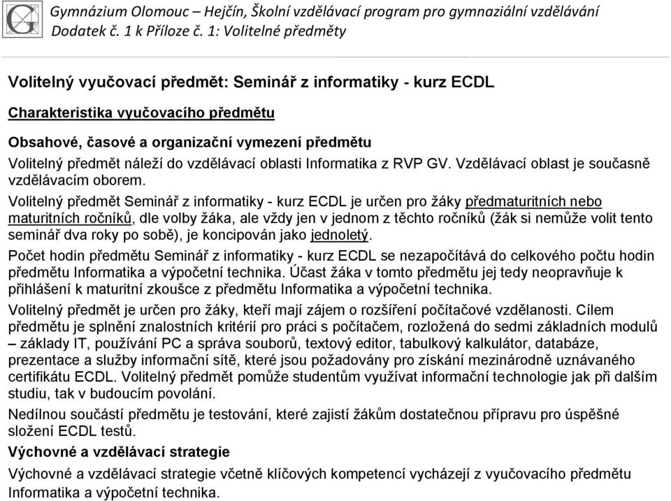 Volitelný předmět Seminář z informatiky - kurz ECDL je určen pro žáky předmaturitních nebo maturitních ročníků, dle volby žáka, ale vždy jen v jednom z těchto ročníků (žák si nemůže volit tento