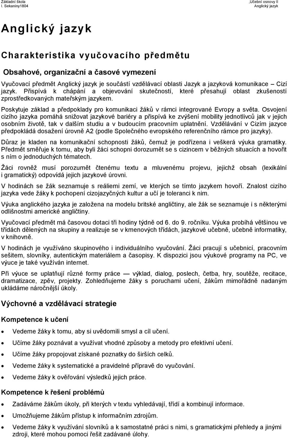 Poskytuje základ a předpoklady pro komunikaci žáků v rámci integrované Evropy a světa.