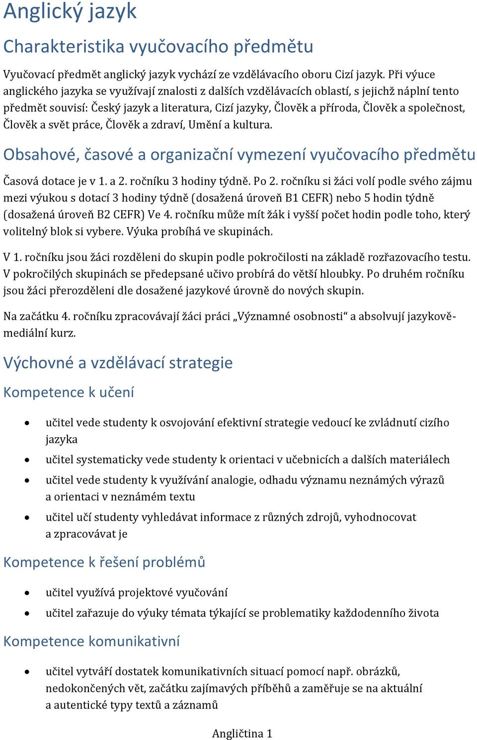 Člověk a svět práce, Člověk a zdraví, Umění a kultura. Obsahové, časové a organizační vymezení vyučovacího předmětu Časová dotace je v 1. a 2. ročníku 3 hodiny týdně. Po 2.