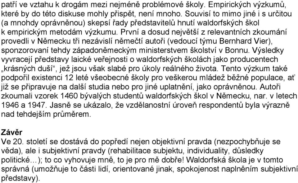 První a dosud největší z relevantních zkoumání provedli v Německu tři nezávislí němečtí autoři (vedoucí týmu Bernhard Vier), sponzorovaní tehdy západoněmeckým ministerstvem školství v Bonnu.