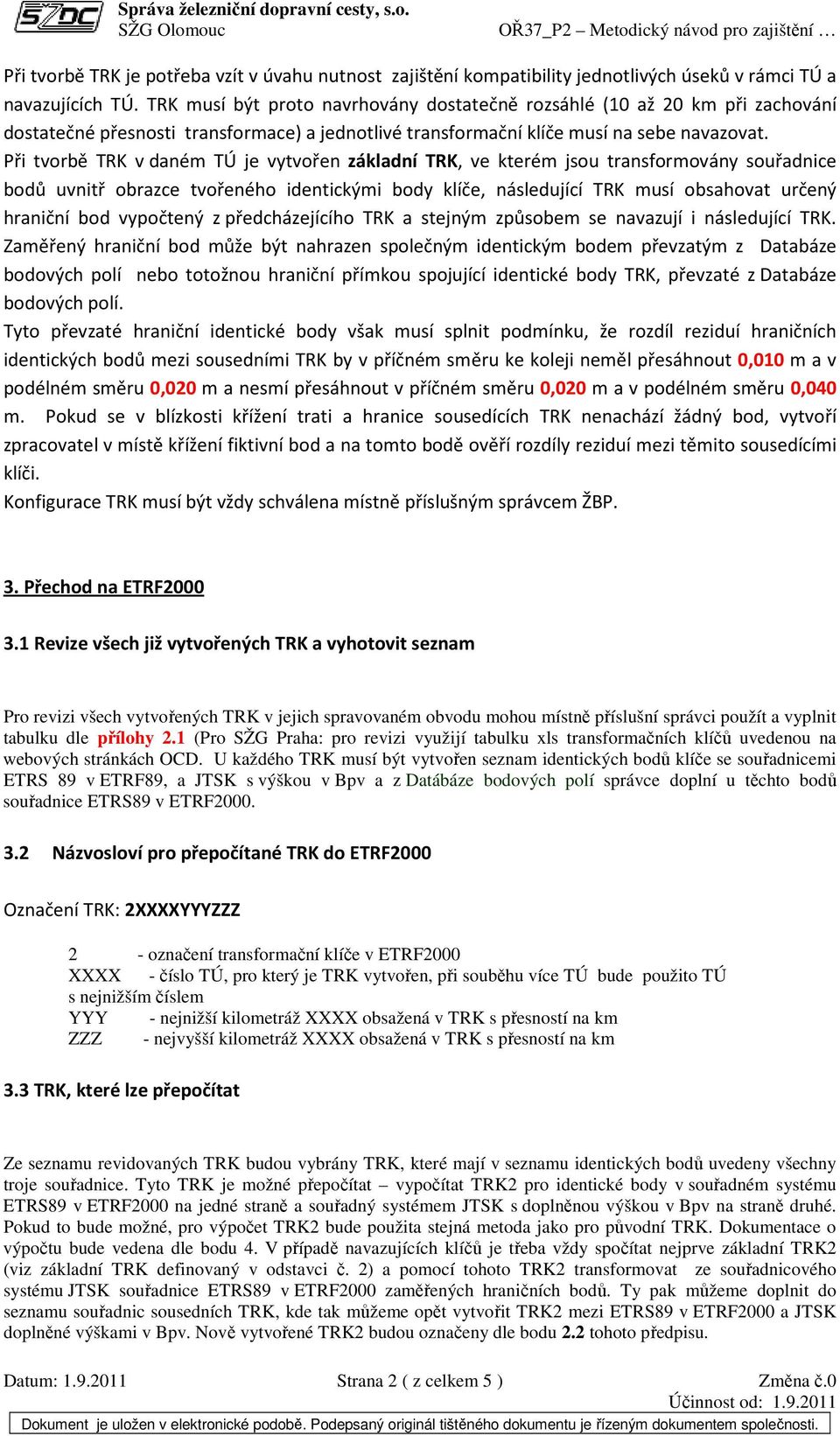 Při tvorbě TRK v daném TÚ je vytvořen základní TRK, ve kterém jsou transformovány souřadnice bodů uvnitř obrazce tvořeného identickými body klíče, následující TRK musí obsahovat určený hraniční bod