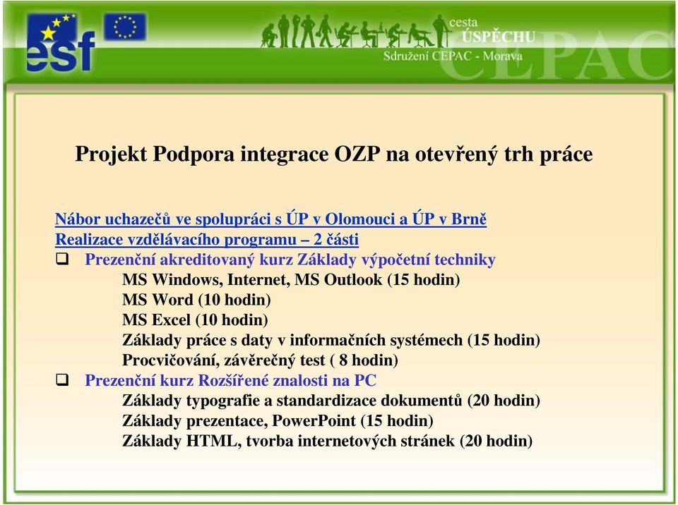 v informačních systémech (15 hodin) Procvičování, závěrečný test ( 8 hodin) Prezenční kurz Rozšířené znalosti na PC Základy