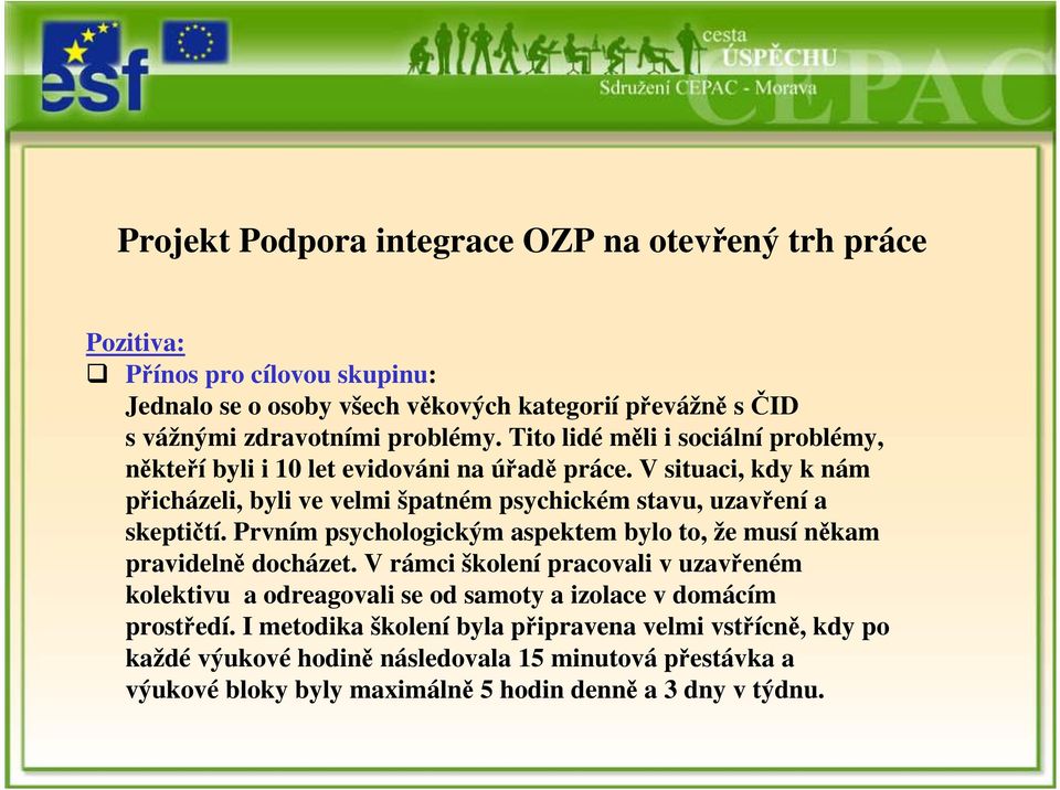 V situaci, kdy k nám přicházeli, byli ve velmi špatném psychickém stavu, uzavření a skeptičtí.