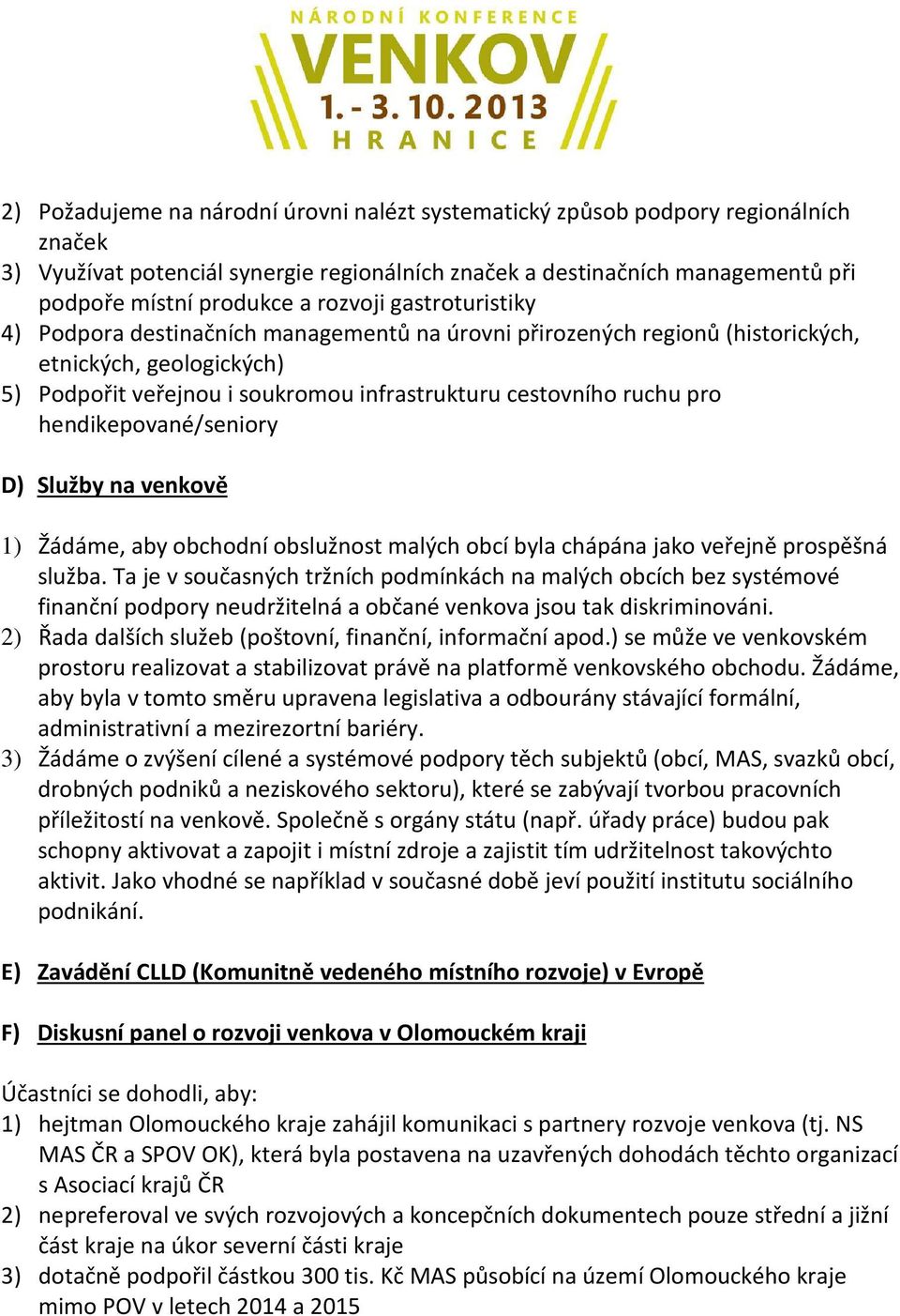 hendikepované/seniory D) Služby na venkově 1) Žádáme, aby obchodní obslužnost malých obcí byla chápána jako veřejně prospěšná služba.