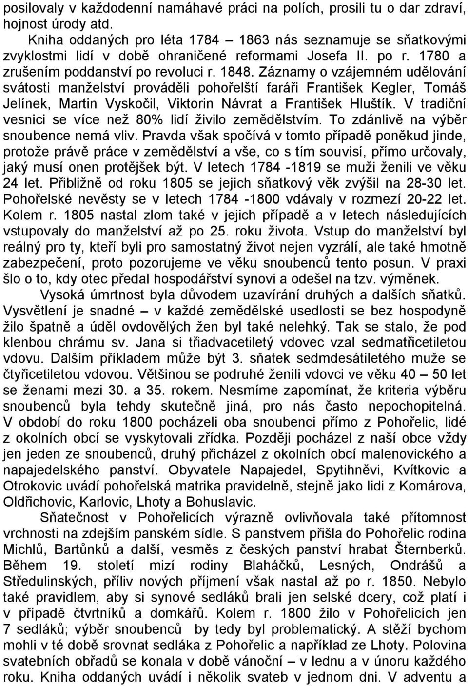 Záznamy o vzájemném udělování svátosti manželství prováděli pohořelští faráři František Kegler, Tomáš Jelínek, Martin Vyskočil, Viktorin Návrat a František Hluštík.