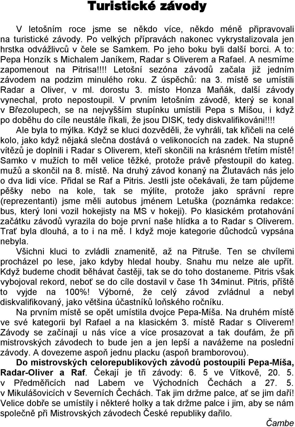 !!! Letošní sezóna závodů začala již jedním závodem na podzim minulého roku. Z úspěchů: na 3. místě se umístili Radar a Oliver, v ml. dorostu 3.