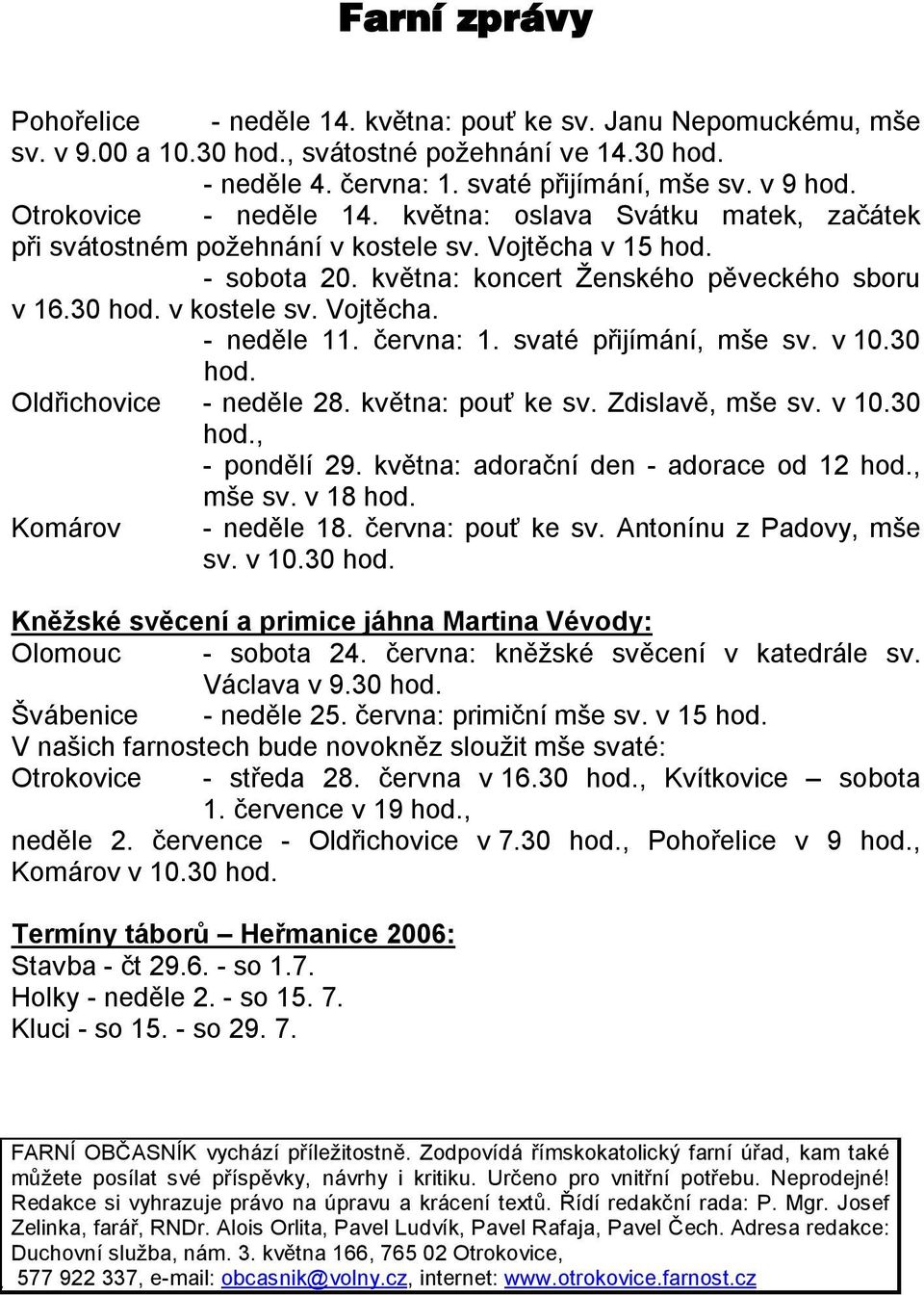 června: 1. svaté přijímání, mše sv. v 10.30 hod. Oldřichovice - neděle 28. května: pouť ke sv. Zdislavě, mše sv. v 10.30 hod., - pondělí 29. května: adorační den - adorace od 12 hod., mše sv. v 18 hod.