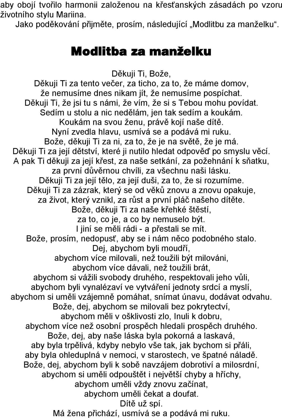 Děkuji Ti, že jsi tu s námi, že vím, že si s Tebou mohu povídat. Sedím u stolu a nic nedělám, jen tak sedím a koukám. Koukám na svou ženu, právě kojí naše dítě.