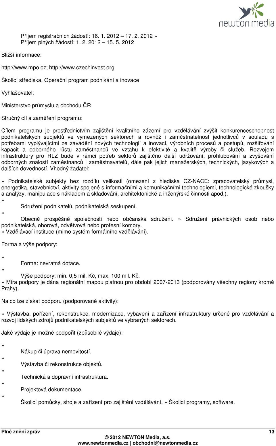 zázemí pro vzdělávání zvýšit konkurenceschopnost podnikatelských subjektů ve vymezených sektorech a rovněž i zaměstnatelnost jednotlivců v souladu s potřebami vyplývajícími ze zavádění nových