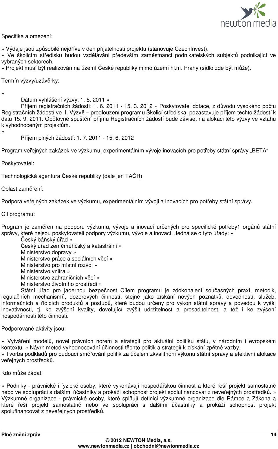 Termín výzvy/uzávěrky: Datum vyhlášení výzvy: 1. 5. 2011 Příjem registračních žádostí: 1. 6. 2011-15. 3. 2012 Poskytovatel dotace, z důvodu vysokého počtu Registračních žádostí ve II.