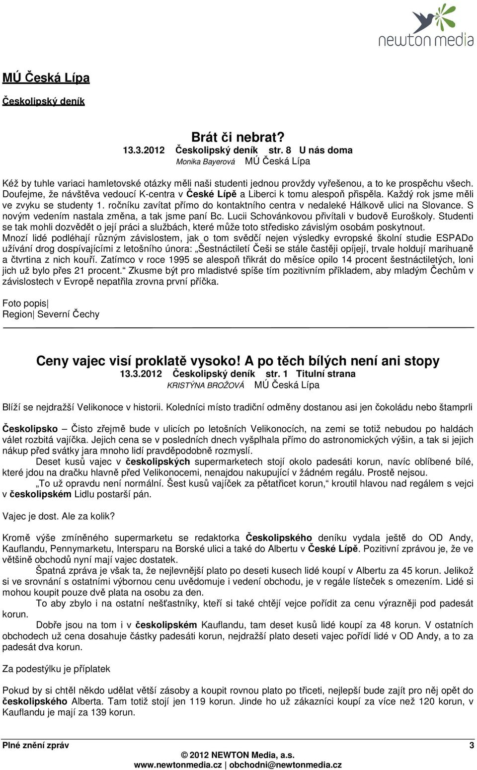 Doufejme, že návštěva vedoucí K-centra v České Lípě a Liberci k tomu alespoň přispěla. Každý rok jsme měli ve zvyku se studenty 1.