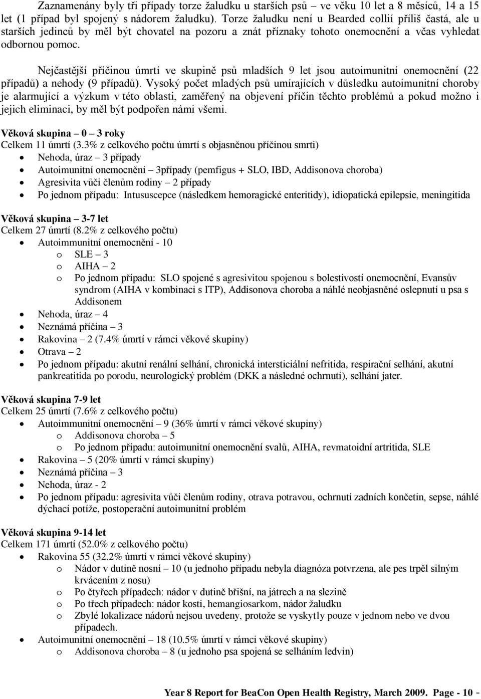 Nejčastější příčinou úmrtí ve skupině psů mladších 9 let jsou autoimunitní onemocnění (22 případů) a nehody (9 případů).