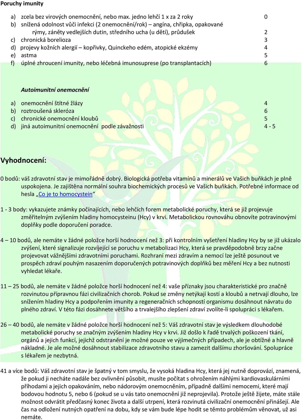 d) projevy kožních alergií kopřivky, Quinckeho edém, atopické ekzémy 4 e) astma 5 f) úplné zhroucení imunity, nebo léčebná imunosuprese (po transplantacích) 6 Autoimunitní onemocnění a) onemocnění