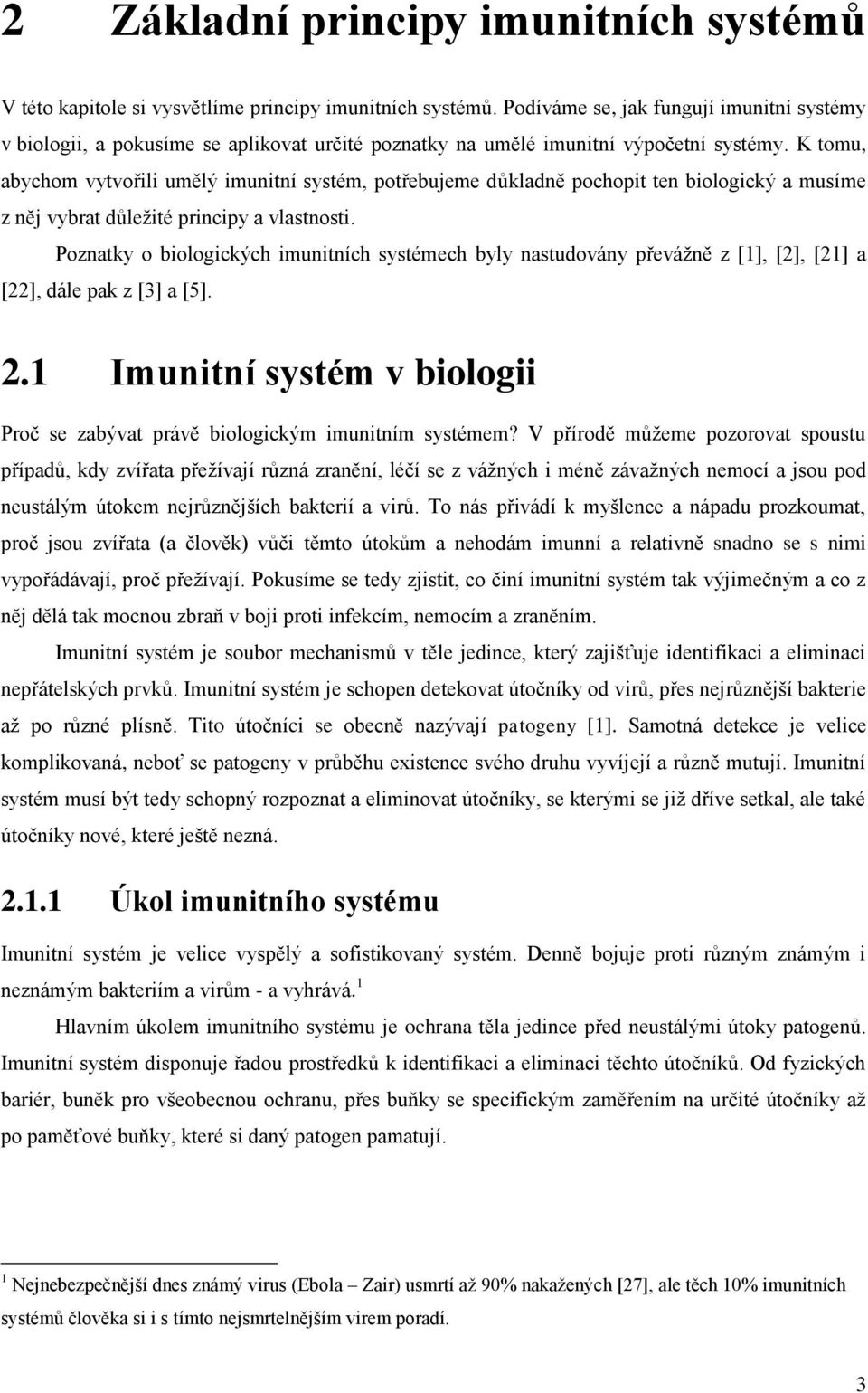 K tomu, abychom vytvořili umělý imunitní systém, potřebujeme důkladně pochopit ten biologický a musíme z něj vybrat důleţité principy a vlastnosti.