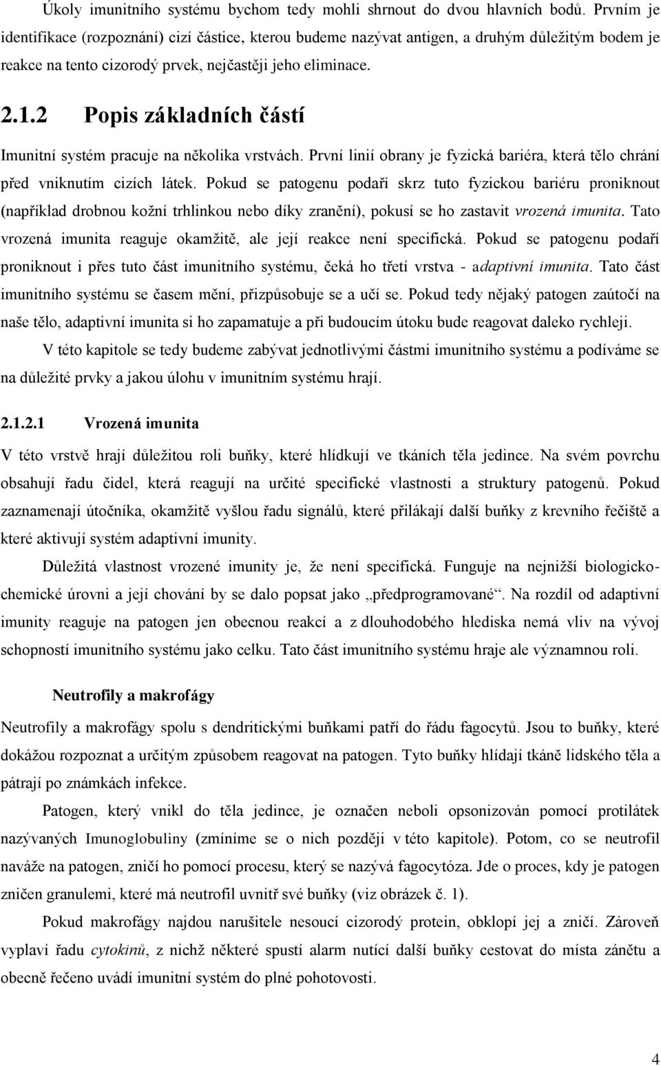 2 Popis základních částí Imunitní systém pracuje na několika vrstvách. První linií obrany je fyzická bariéra, která tělo chrání před vniknutím cizích látek.