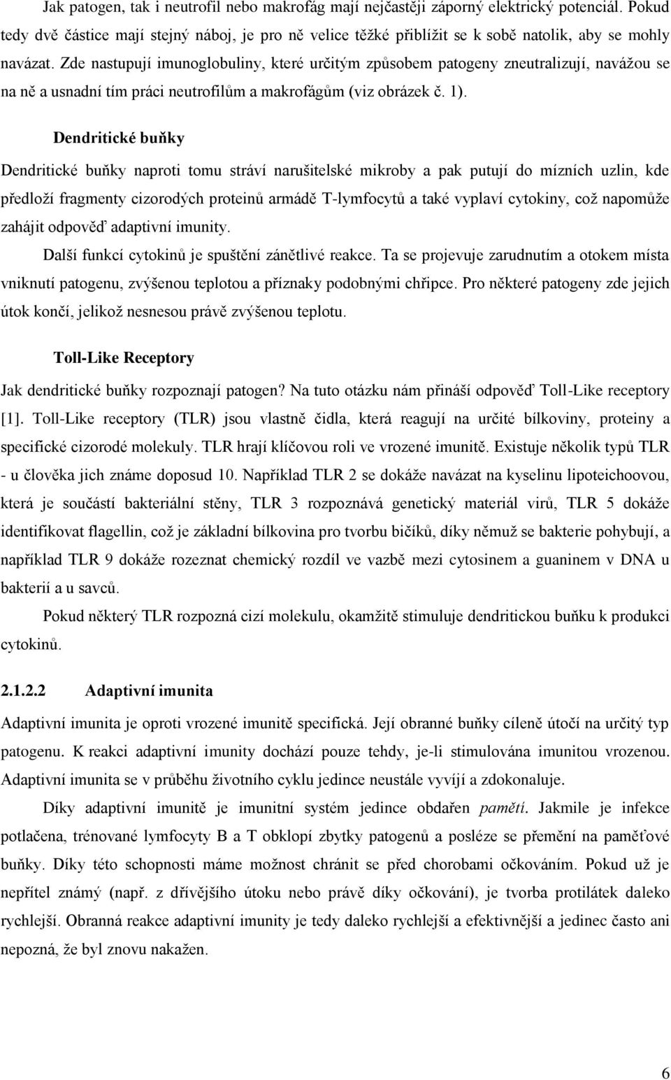 Zde nastupují imunoglobuliny, které určitým způsobem patogeny zneutralizují, naváţou se na ně a usnadní tím práci neutrofilům a makrofágům (viz obrázek č. 1).