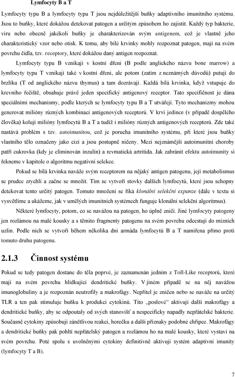 K tomu, aby bílé krvinky mohly rozpoznat patogen, mají na svém povrchu čidla, tzv. receptory, které dokáţou daný antigen rozpoznat.