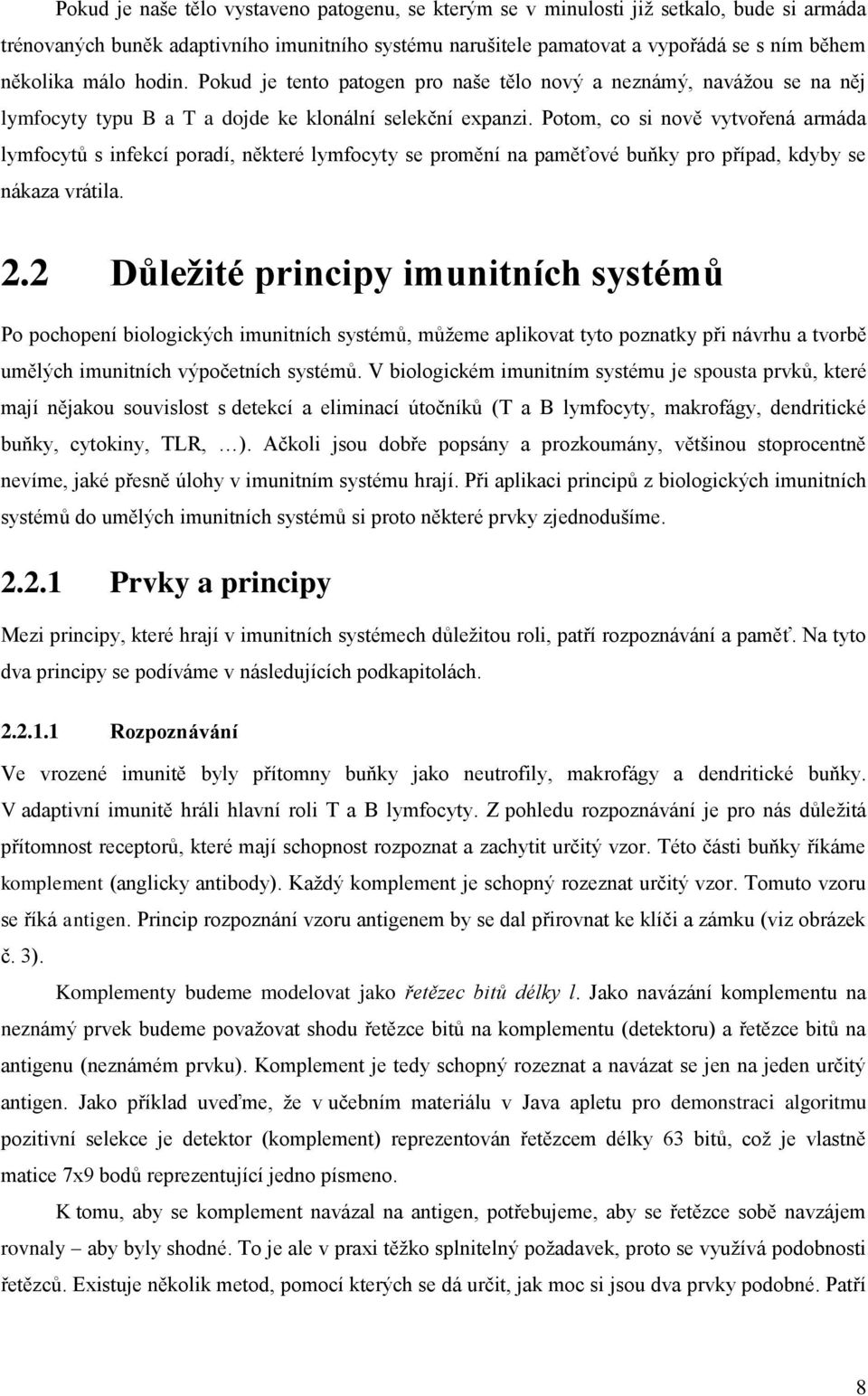 Potom, co si nově vytvořená armáda lymfocytů s infekcí poradí, některé lymfocyty se promění na paměťové buňky pro případ, kdyby se nákaza vrátila. 2.