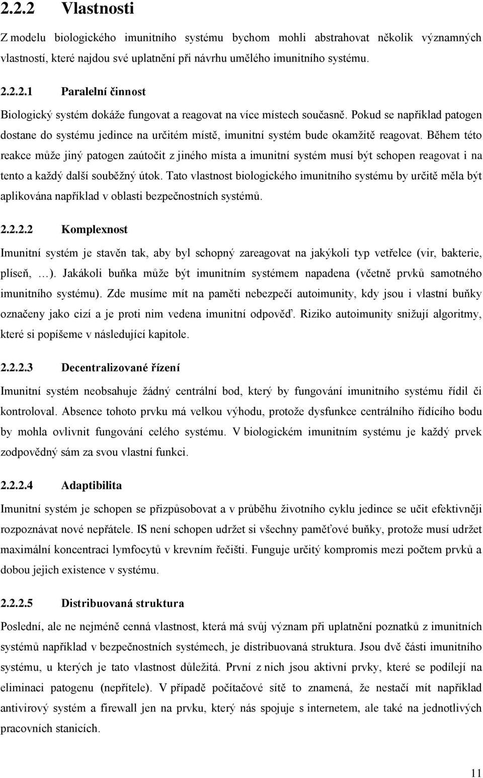 Během této reakce můţe jiný patogen zaútočit z jiného místa a imunitní systém musí být schopen reagovat i na tento a kaţdý další souběţný útok.