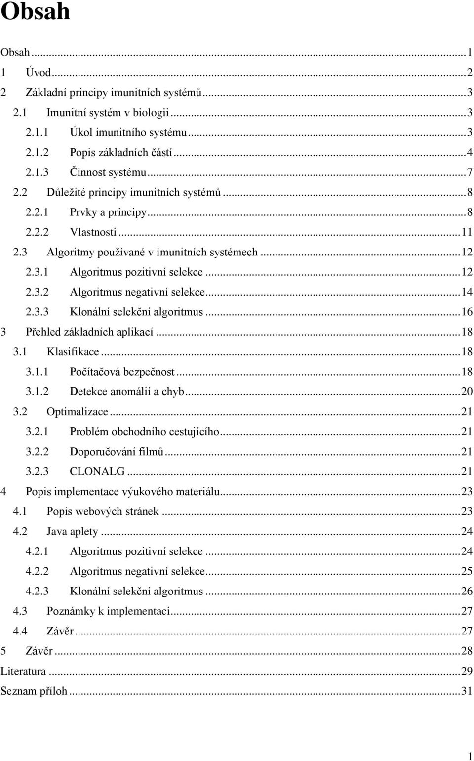 .. 14 2.3.3 Klonální selekční algoritmus... 16 3 Přehled základních aplikací... 18 3.1 Klasifikace... 18 3.1.1 Počítačová bezpečnost... 18 3.1.2 Detekce anomálií a chyb... 20 3.2 Optimalizace... 21 3.
