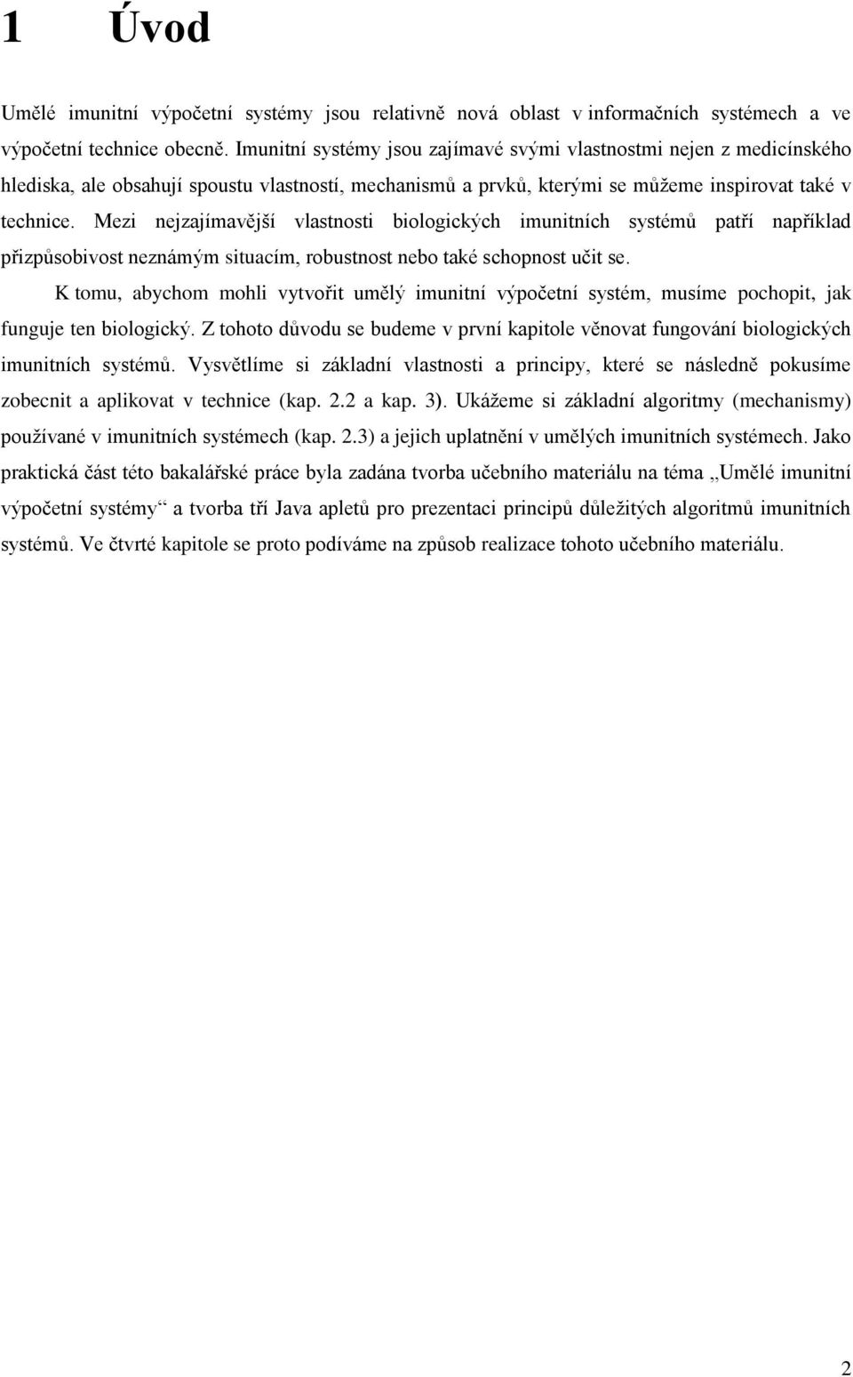 Mezi nejzajímavější vlastnosti biologických imunitních systémů patří například přizpůsobivost neznámým situacím, robustnost nebo také schopnost učit se.