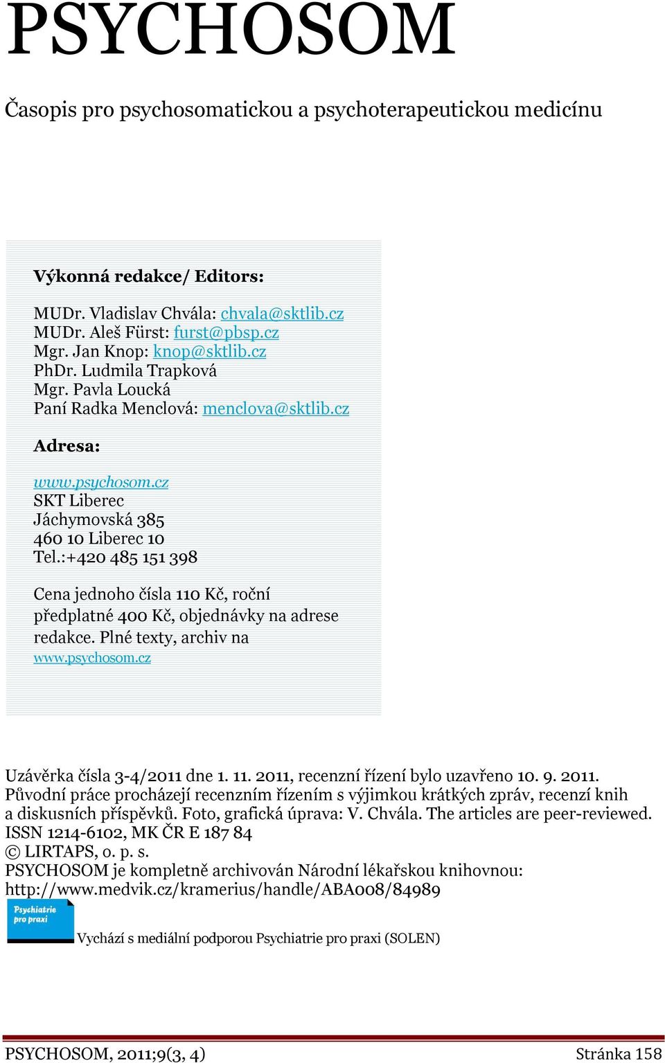 :+420 485 151 398 Cena jednoho čísla 110 Kč, roční předplatné 400 Kč, objednávky na adrese redakce. Plné texty, archiv na www.psychosom.cz Uzávěrka čísla 3-4/2011 dne 1. 11. 2011, recenzní řízení bylo uzavřeno 10.