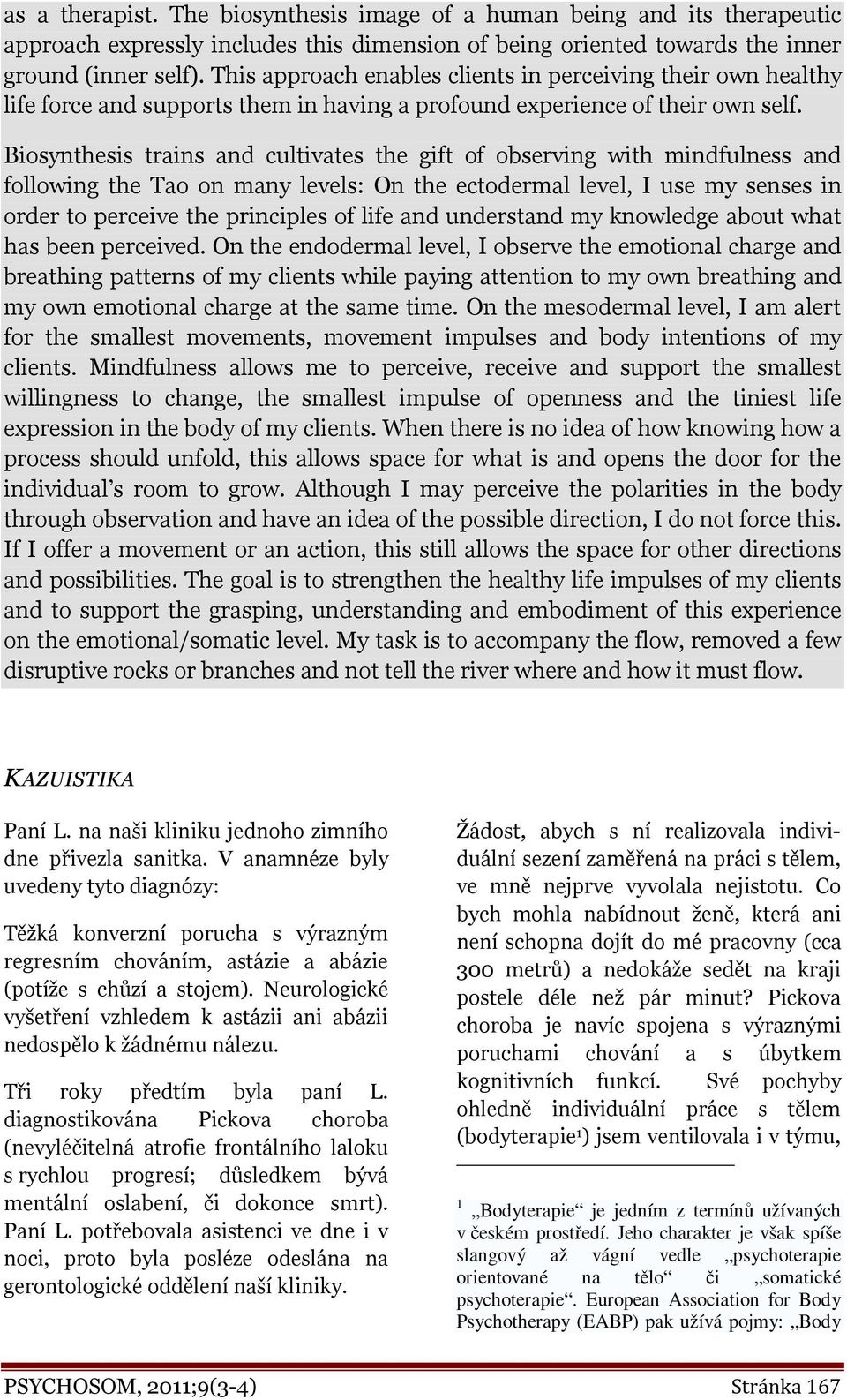 Biosynthesis trains and cultivates the gift of observing with mindfulness and following the Tao on many levels: On the ectodermal level, I use my senses in order to perceive the principles of life